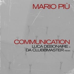 MARIO PIU - COMMUNICATION (LUCA DEBONAIRE X DA CLUBBMASTER REMIX)